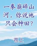 一拳崩碎山河，你说他只会种田？