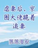 虐妻后，京圈大佬跪着追妻最新章节
